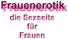 Frauenerotik - die Sexseite fr und nicht ber Frauen